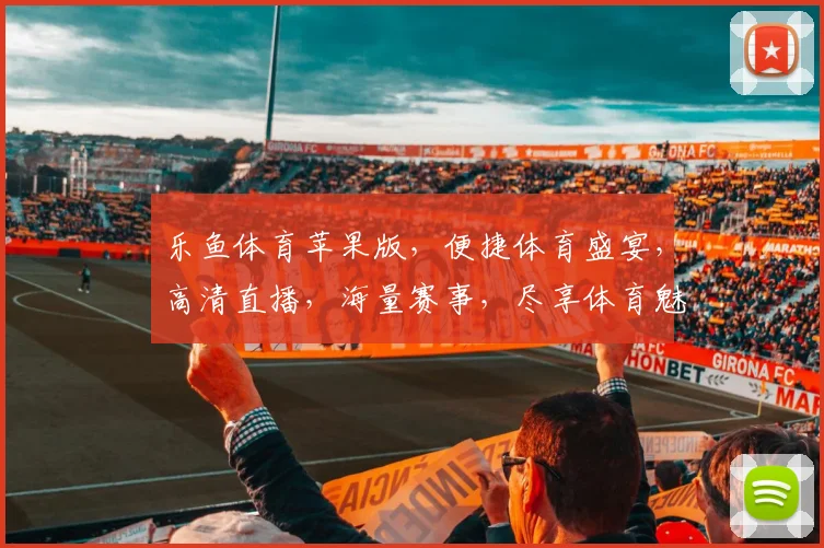 乐鱼体育苹果版，便捷体育盛宴，高清直播，海量赛事，尽享体育魅力，助力足球迷狂欢