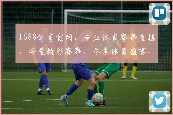 1688体育官网，专业体育赛事直播，海量精彩赛事，尽享体育盛宴，不容错过